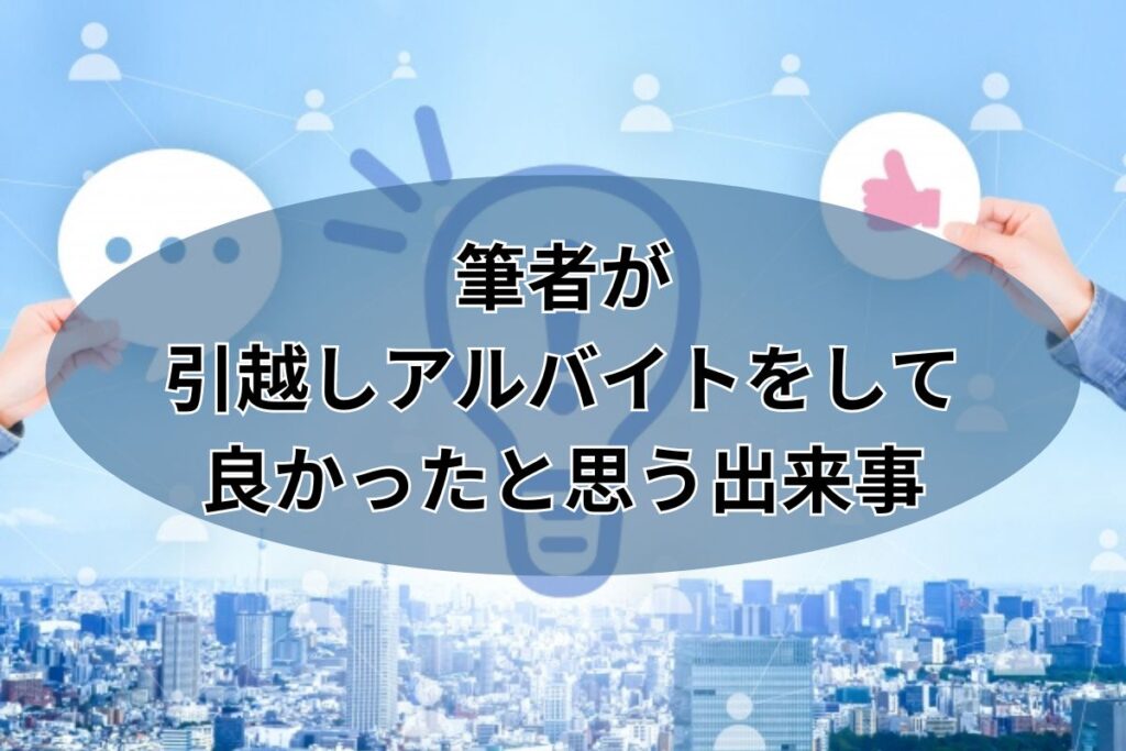 筆者が引越しアルバイトをして良かったと思う出来事